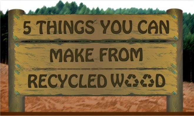 Recycle File: 5 Furnishings You Can Make From Recycled Wood Infographic