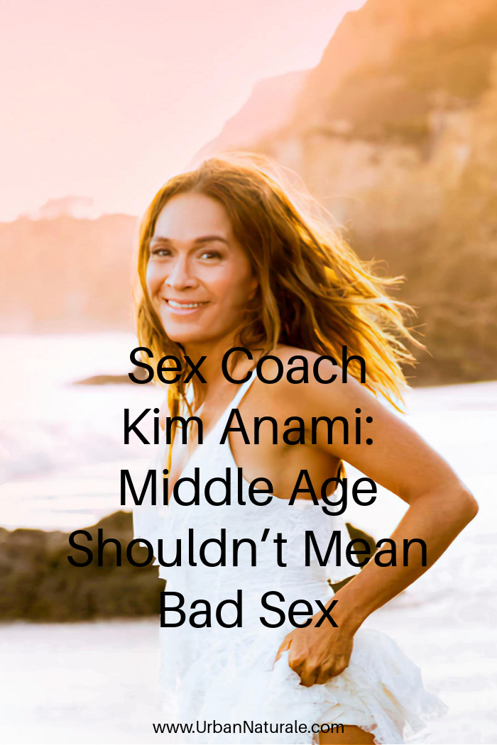 Sex Coach Kim Anami: Middle Age Shouldn’t Mean Bad Sex - Holistic wellness and sex expert Kim Anami's coaching focuses on helping people from all age groups get excited about sex as a means to “self-healing, rejuvenation, and transcendence.”  #sex  #sexcoach  #sexexpert  #kimanami  #sexcoaching  #middleage 
