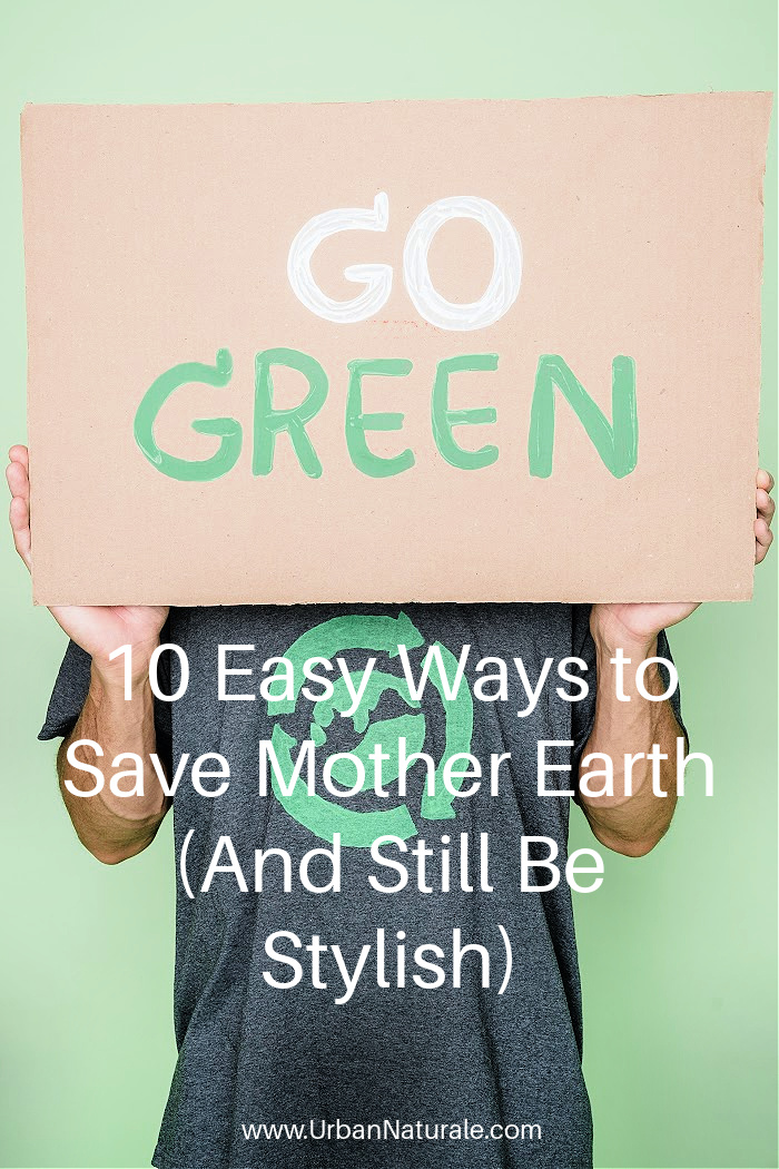 10 Easy Ways to Save Mother Earth (And Still Be Stylish) - How would you like to save Mother Earth without compromising your style? We've got 10 ways to make a big difference to our planet. Ready to flaunt your eco-style? #earthfriendly  #ecofriendly  #sustainable  #environment  #livinggreen 