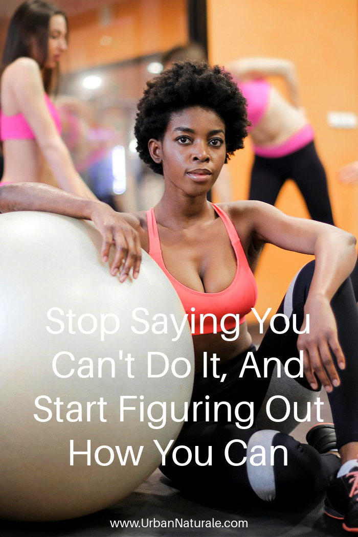 Stop Saying You Can't Do It, And Start Figuring Out How You Can - Stop saying that it’s too hard to get your health back in order. Instead of being so negative, here are some of the things that you should be doing to stop saying you can’t do it.   #healthylifestyle #health  #diet  #exercise  #mentalhealth
