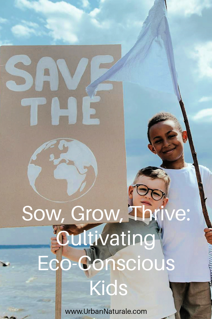 Sow, Grow, Thrive: Cultivating Eco-Conscious Kids - If we take the time to teach the next generation about the importance of protecting the environment, we can set them up with the values, momentum and courage to make a difference in the world.  #EcoConsciousKids  #sustainable  #livinggreen 